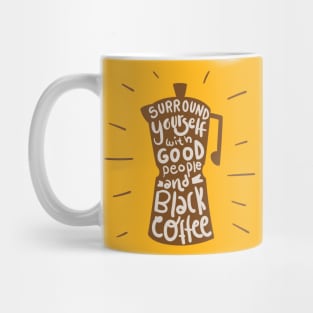 Surround Yourself With Good People And Black Coffee Mug